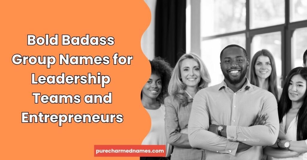 750+ Badass Group Names: Cool, Strong & Unique Ideas (2026) 6 Bold Badass Group Names for Leadership Teams and Entrepreneurs