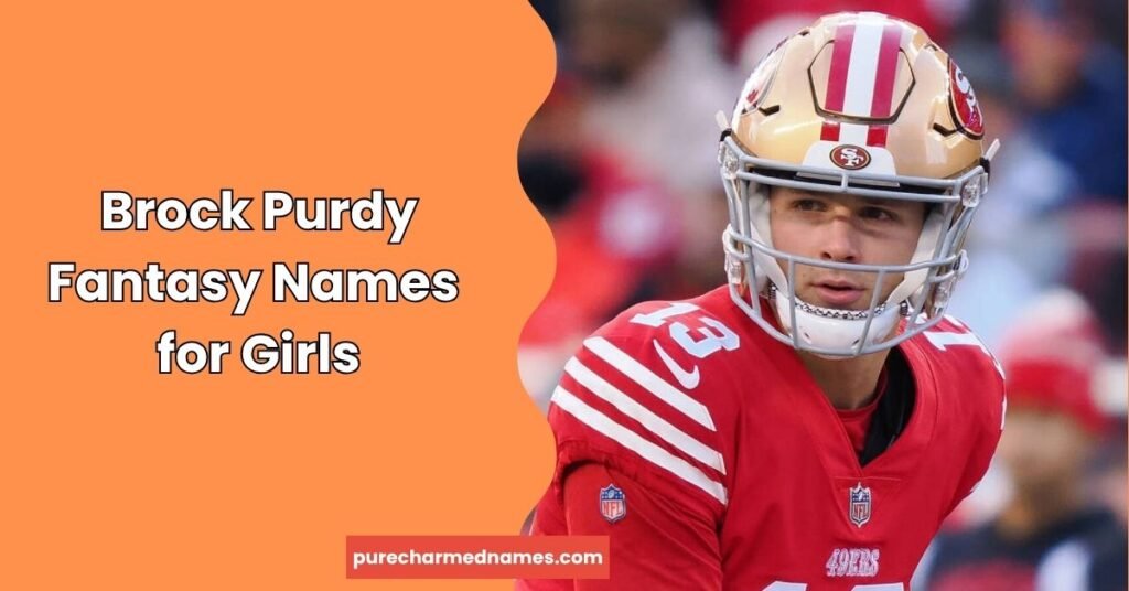 Brock Purdy Fantasy Names: 715+ Funny & Creative Ideas 3 Brock Purdy Fantasy Names
for Girls