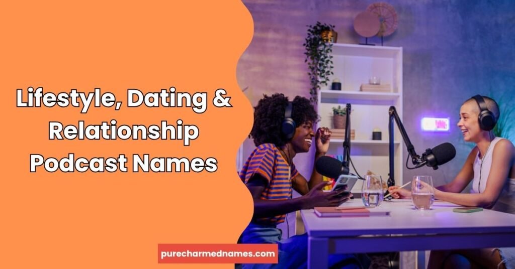 750+ Podcast Name Ideas: Unique, Catchy & Creative Names 5 Lifestyle, Dating & Relationship Podcast Names